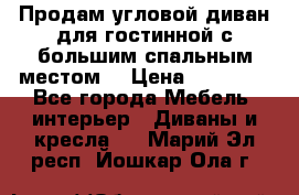 Продам угловой диван для гостинной с большим спальным местом  › Цена ­ 25 000 - Все города Мебель, интерьер » Диваны и кресла   . Марий Эл респ.,Йошкар-Ола г.